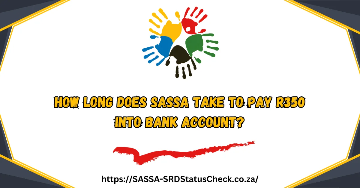 How Long Does SASSA take to Pay R350 into Bank Account in 2024?