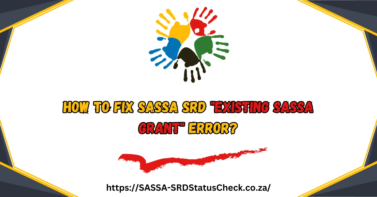 How to Fix SASSA SRD "Existing SASSA Grant" Error?