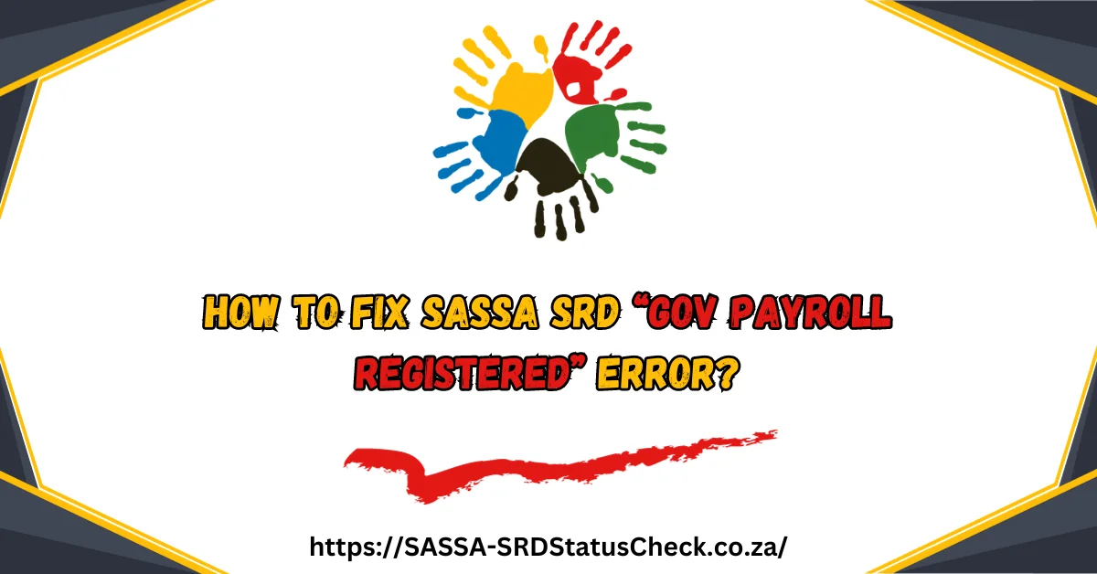 How to Fix SASSA SRD “gov payroll registered” Error?