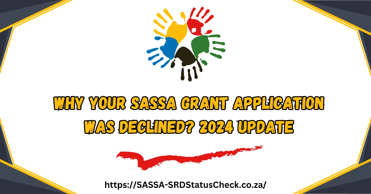 Why Your SASSA Grant Application Was Declined? 2024 Update