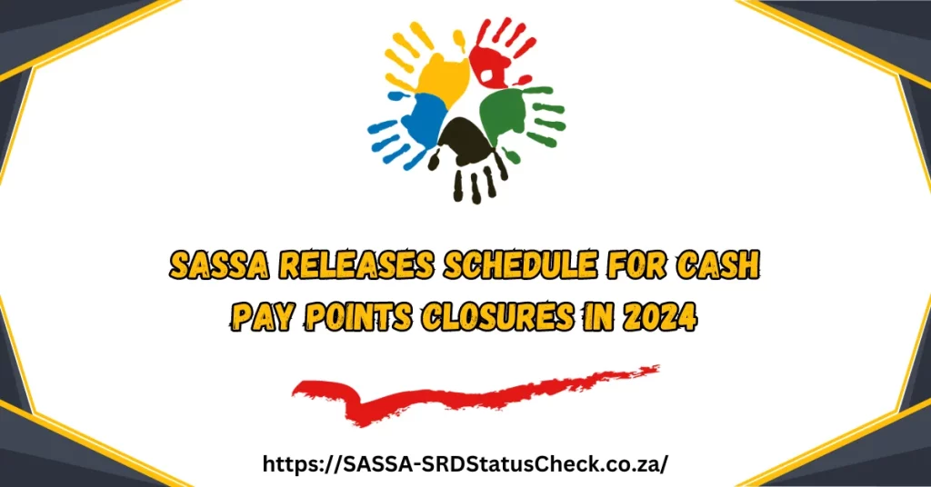 SASSA Releases Schedule For Cash Pay Points Closures in 2024