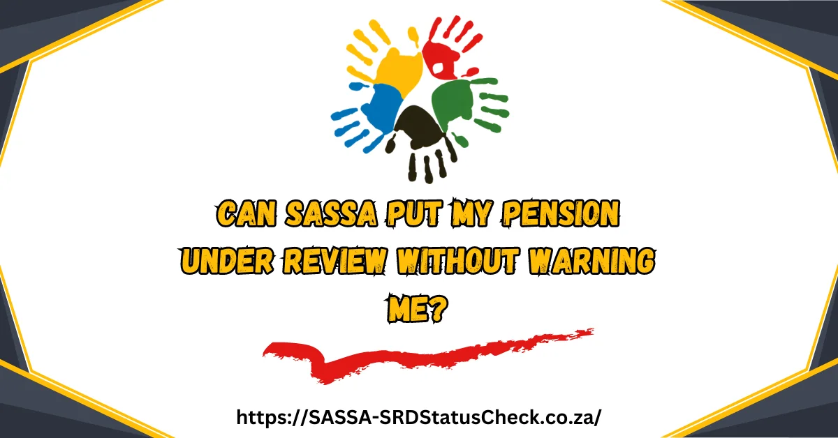 Can SASSA Put My Pension Under Review Without Warning me?