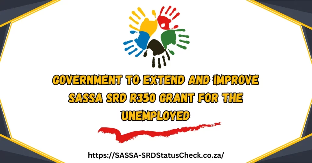 Government to Extend and Improve SASSA SRD R350 Grant for the Unemployed