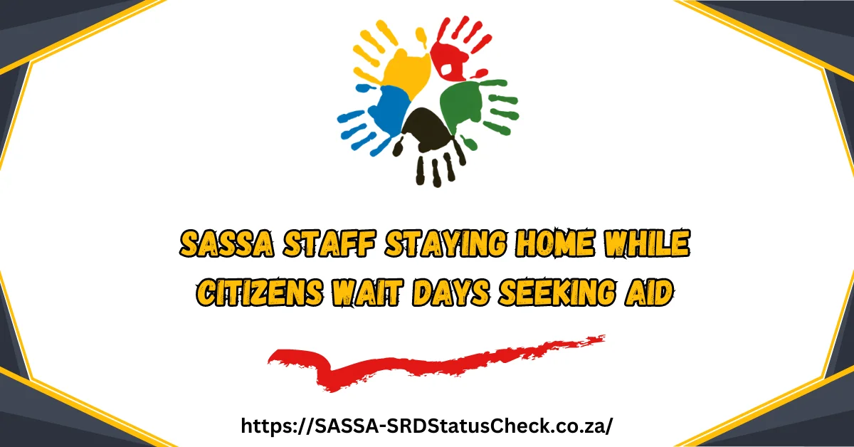 SASSA Staff Staying Home While Citizens Wait Days Seeking Aid