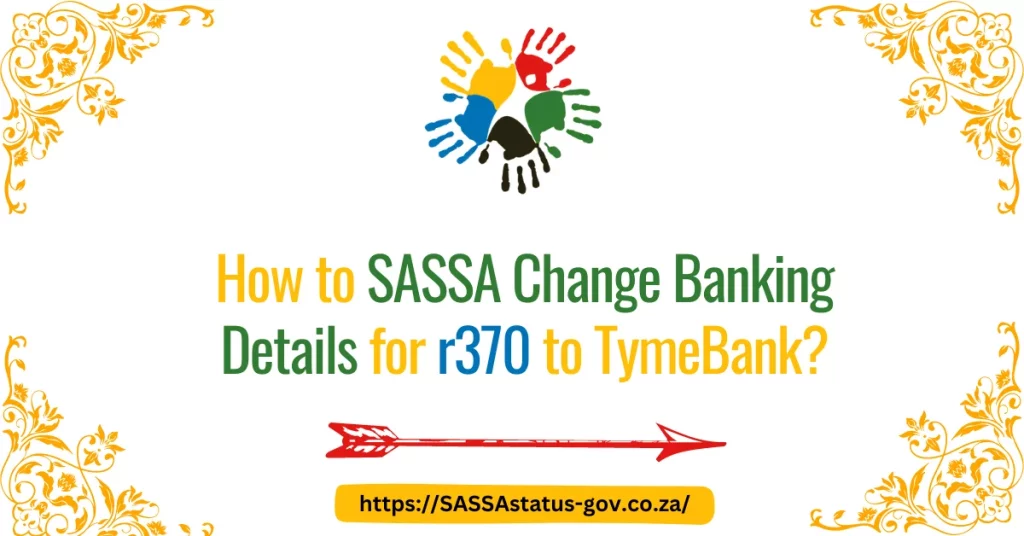 How to SASSA Change Banking Details for r370 to TymeBank?
