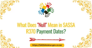What Does "Null" Mean in SASSA R370 Payment Dates?