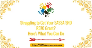 Struggling to Get Your SASSA SRD R370 Grant? Here's What You Can Do