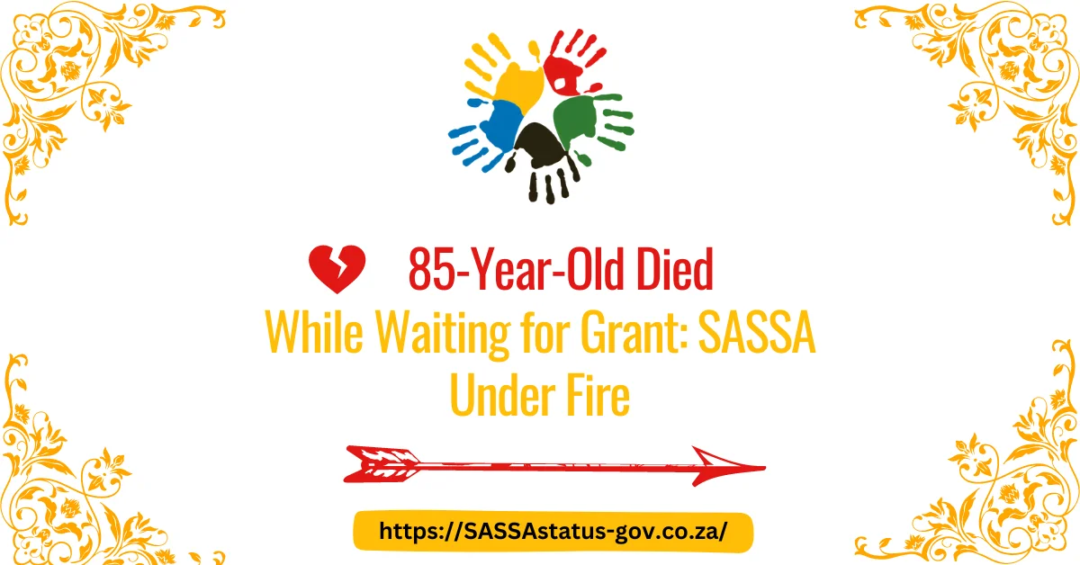 85-Year-Old Died While Waiting for Grant: SASSA Under Fire