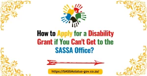 How to Apply for a Disability Grant if You Can't Get to the SASSA Office?