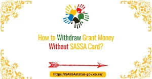 How to Withdraw Grant Money Without SASSA Card?