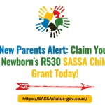 New Parents Alert: Claim Your Newborn's R530 SASSA Child Grant Today!