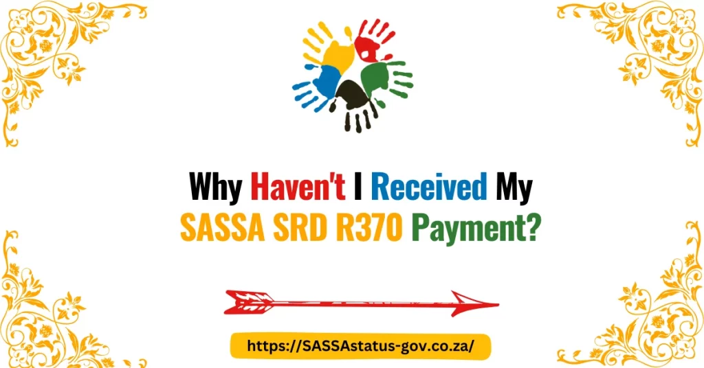 Why Haven't I Received My SASSA SRD R370 Payment?